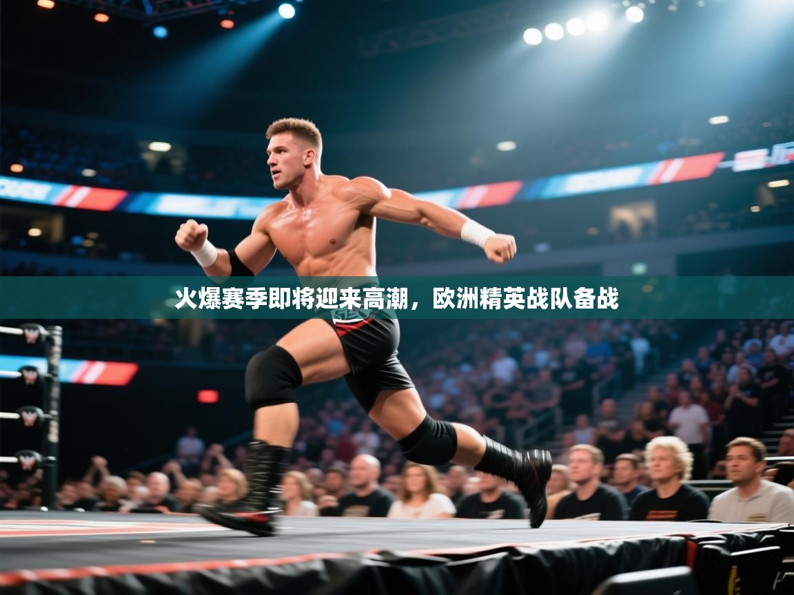 火爆赛季即将迎来高潮，欧洲精英战队备战